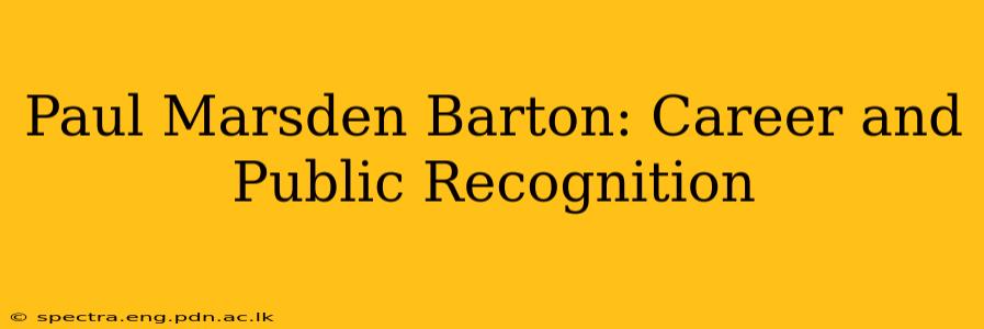 Paul Marsden Barton: Career and Public Recognition