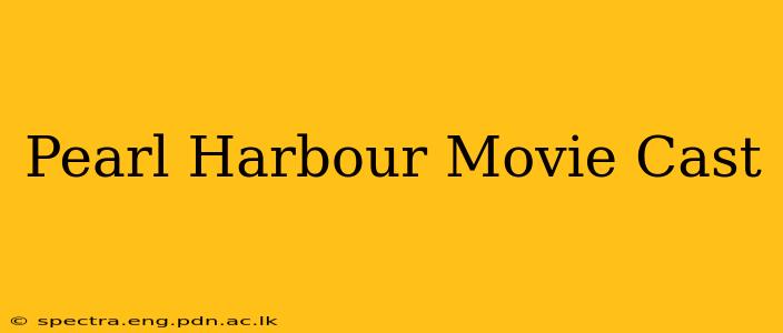 Pearl Harbour Movie Cast