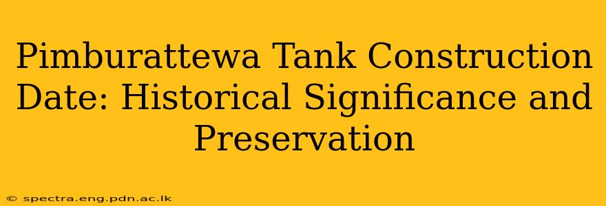 Pimburattewa Tank Construction Date: Historical Significance and Preservation