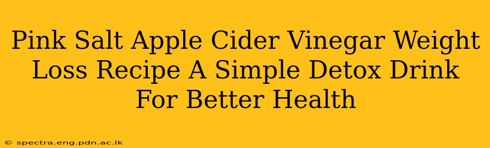 Pink Salt Apple Cider Vinegar Weight Loss Recipe A Simple Detox Drink For Better Health