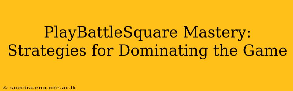 PlayBattleSquare Mastery: Strategies for Dominating the Game