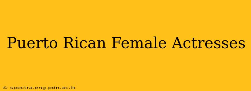 Puerto Rican Female Actresses