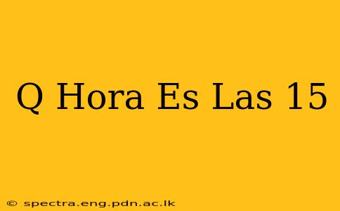 Q Hora Es Las 15
