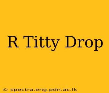 R Titty Drop