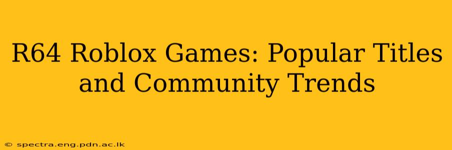 R64 Roblox Games: Popular Titles and Community Trends