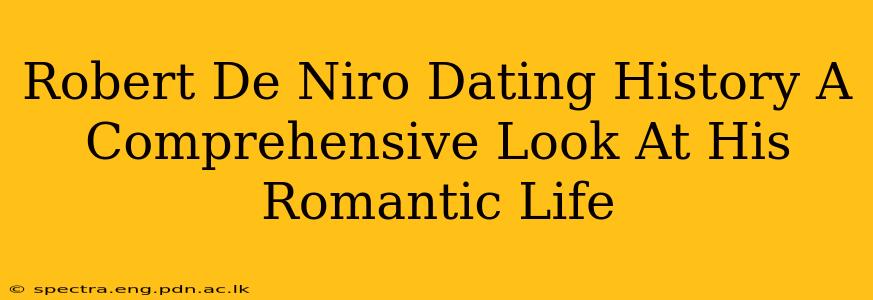 Robert De Niro Dating History A Comprehensive Look At His Romantic Life