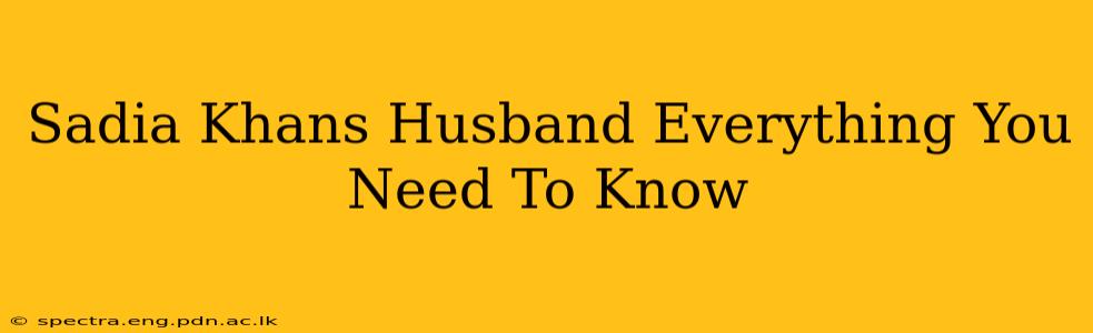 Sadia Khans Husband Everything You Need To Know