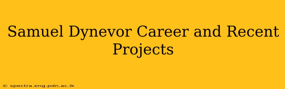 Samuel Dynevor Career and Recent Projects