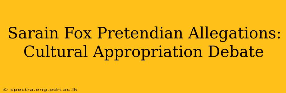 Sarain Fox Pretendian Allegations: Cultural Appropriation Debate