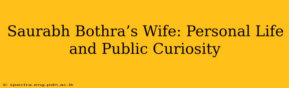 Saurabh Bothra’s Wife: Personal Life and Public Curiosity