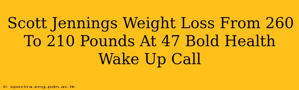 Scott Jennings Weight Loss From 260 To 210 Pounds At 47 Bold Health Wake Up Call