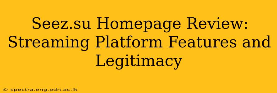 Seez.su Homepage Review: Streaming Platform Features and Legitimacy