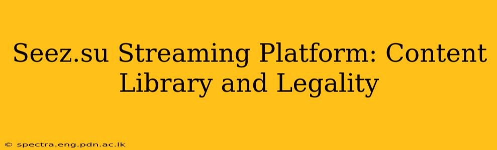 Seez.su Streaming Platform: Content Library and Legality