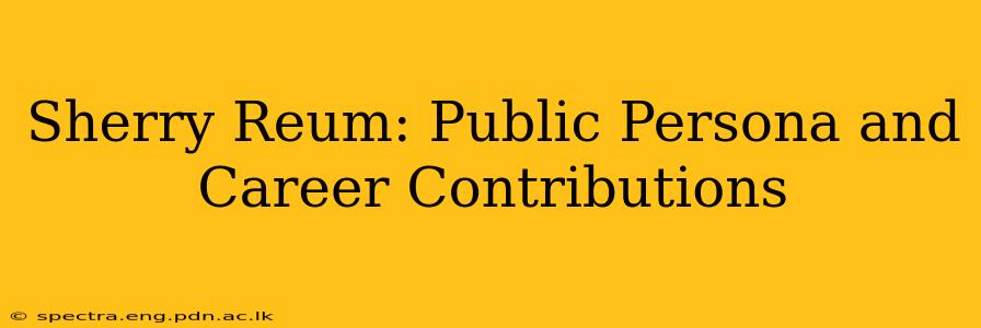 Sherry Reum: Public Persona and Career Contributions