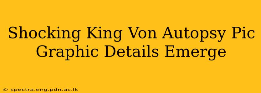 Shocking King Von Autopsy Pic Graphic Details Emerge