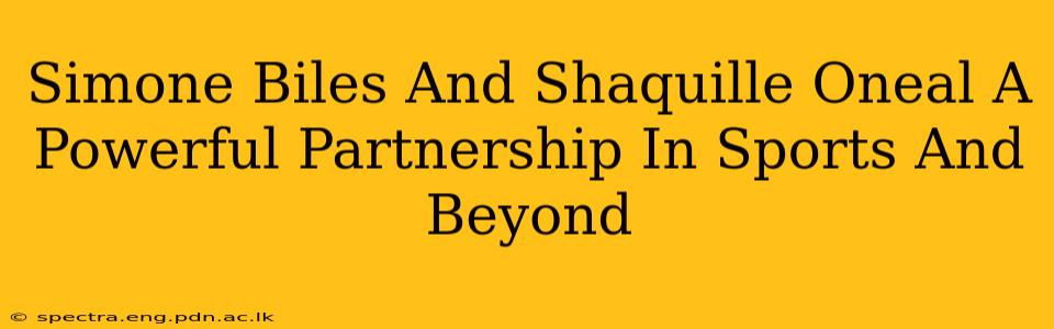 Simone Biles And Shaquille Oneal A Powerful Partnership In Sports And Beyond