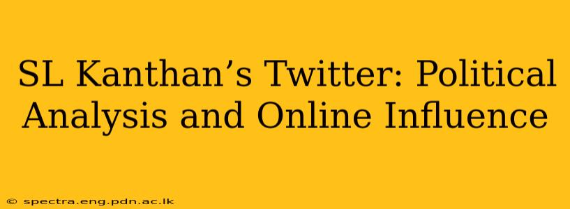 SL Kanthan’s Twitter: Political Analysis and Online Influence