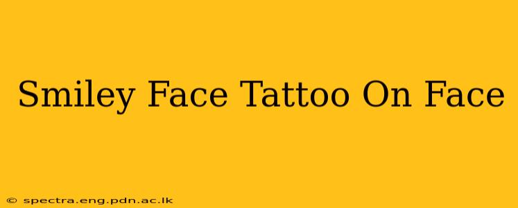 Smiley Face Tattoo On Face
