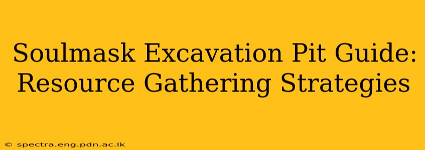 Soulmask Excavation Pit Guide: Resource Gathering Strategies