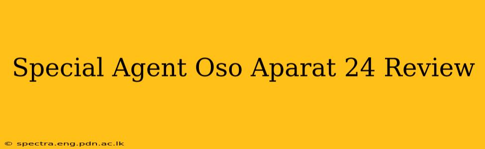 Special Agent Oso Aparat 24 Review