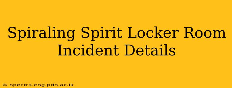 Spiraling Spirit Locker Room Incident Details