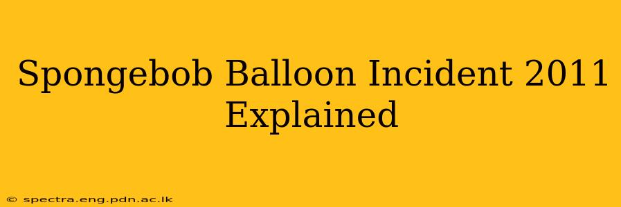 Spongebob Balloon Incident 2011 Explained