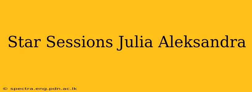 Star Sessions Julia Aleksandra