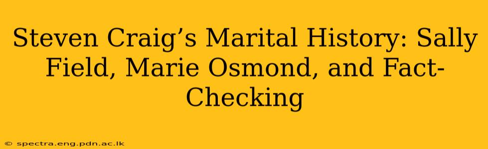 Steven Craig’s Marital History: Sally Field, Marie Osmond, and Fact-Checking