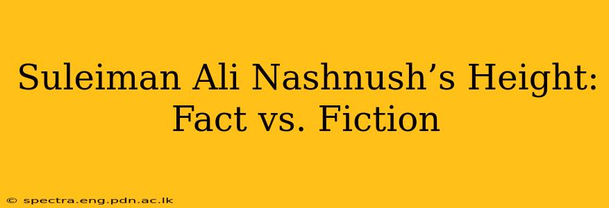 Suleiman Ali Nashnush’s Height: Fact vs. Fiction