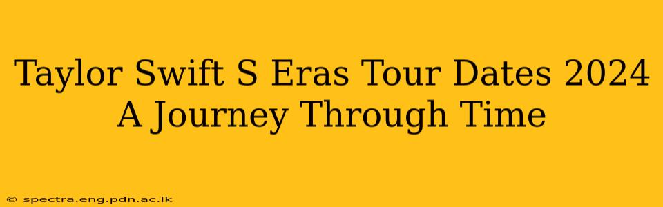 Taylor Swift S Eras Tour Dates 2024 A Journey Through Time