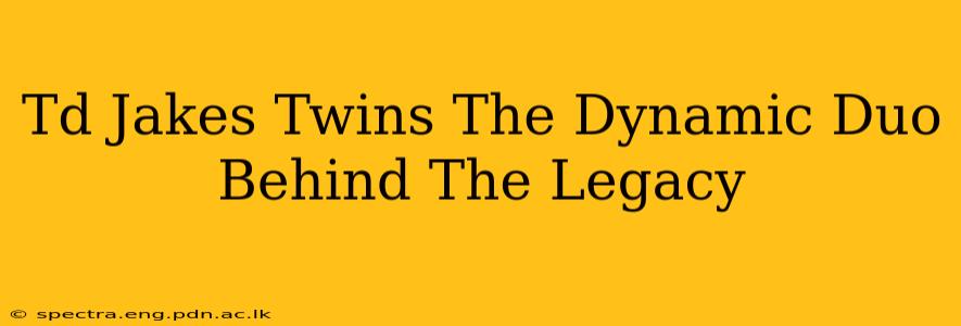 Td Jakes Twins The Dynamic Duo Behind The Legacy