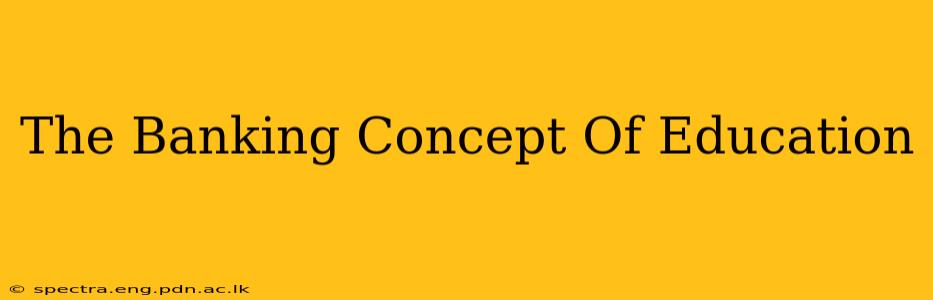 The Banking Concept Of Education
