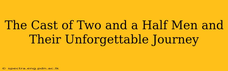 The Cast of Two and a Half Men and Their Unforgettable Journey