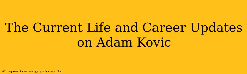 The Current Life and Career Updates on Adam Kovic