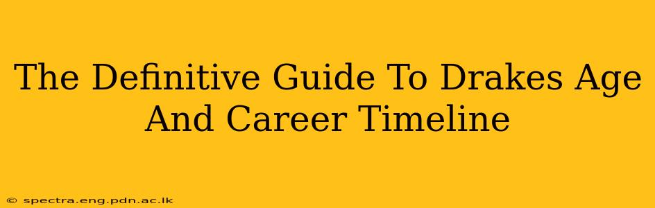 The Definitive Guide To Drakes Age And Career Timeline