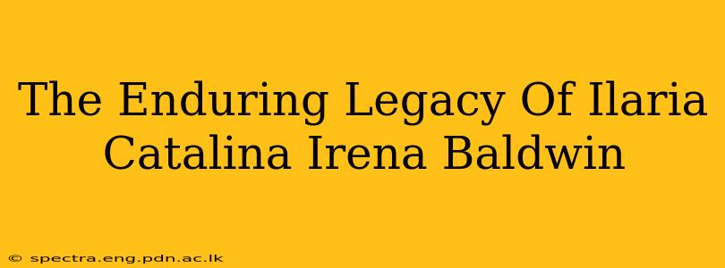 The Enduring Legacy Of Ilaria Catalina Irena Baldwin