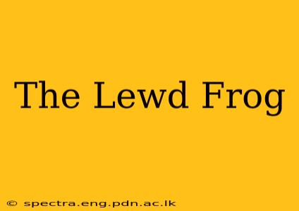 The Lewd Frog