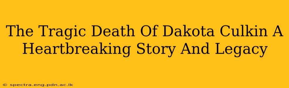 The Tragic Death Of Dakota Culkin A Heartbreaking Story And Legacy