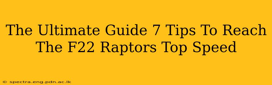 The Ultimate Guide 7 Tips To Reach The F22 Raptors Top Speed
