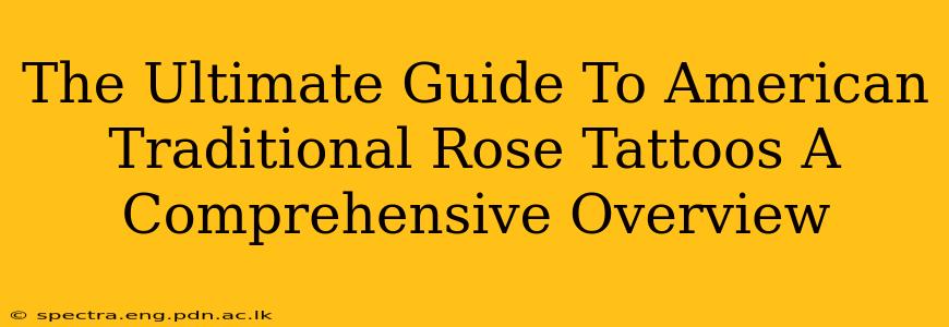 The Ultimate Guide To American Traditional Rose Tattoos A Comprehensive Overview