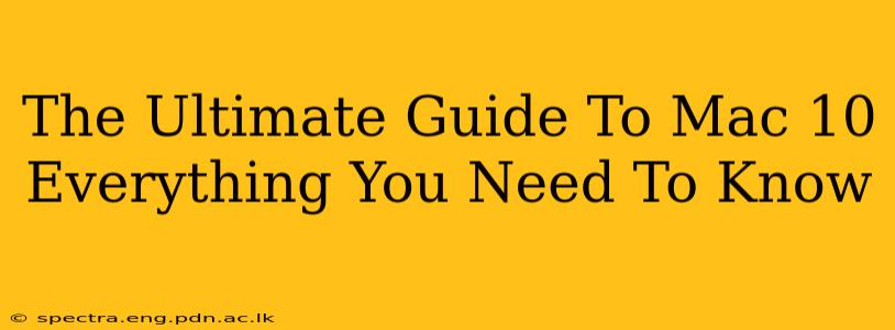 The Ultimate Guide To Mac 10 Everything You Need To Know