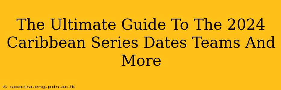 The Ultimate Guide To The 2024 Caribbean Series Dates Teams And More