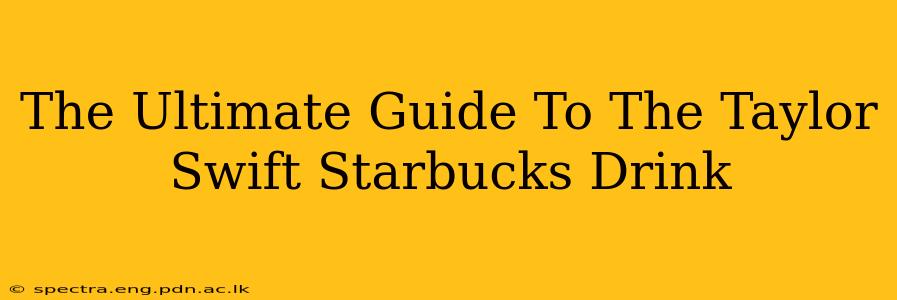 The Ultimate Guide To The Taylor Swift Starbucks Drink
