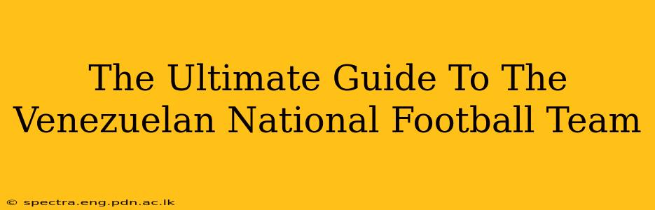 The Ultimate Guide To The Venezuelan National Football Team