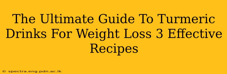 The Ultimate Guide To Turmeric Drinks For Weight Loss 3 Effective Recipes