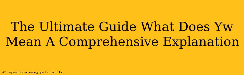 The Ultimate Guide What Does Yw Mean A Comprehensive Explanation