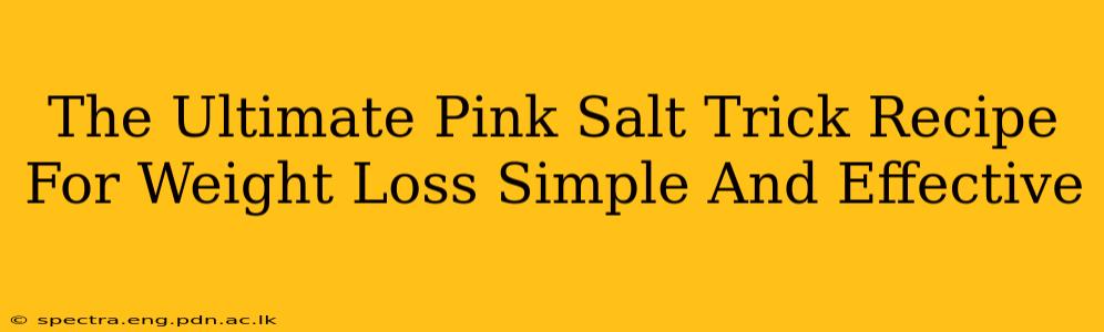 The Ultimate Pink Salt Trick Recipe For Weight Loss Simple And Effective