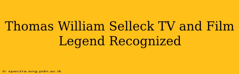 Thomas William Selleck TV and Film Legend Recognized