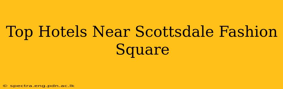Top Hotels Near Scottsdale Fashion Square