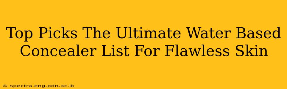 Top Picks The Ultimate Water Based Concealer List For Flawless Skin